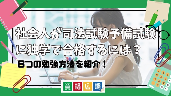 社会人が司法試験予備試験に独学で合格するには？6つの勉強方法を紹介！