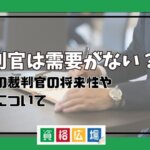 裁判官は需要がない？近年の裁判官の将来性や現状について