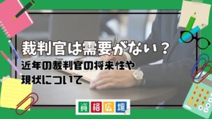 裁判官は需要がない？近年の裁判官の将来性や現状について