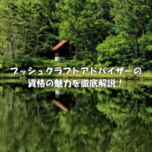 夏にオススメ！ブッシュクラフトアドバイザーの資格の魅力とは？