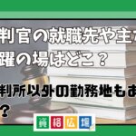 裁判官の就職先や主な活躍の場はどこ？裁判所以外の勤務地もある？