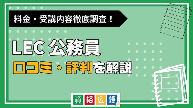 LEC公務員試験講座の評判・口コミは？料金費用や合格率・講師やテキストの評価を解説