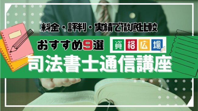 【2024年版】司法書士通信講座おすすめランキング9選！料金や講座内容・合格実績を徹底比較