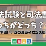 司法試験と司法書士どっちがどっち？難易度や違い、ダブルライセンスの有用性