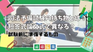 司法予備試験の持ち物とは？短答式論文式で異なる？試験前に準備するもの