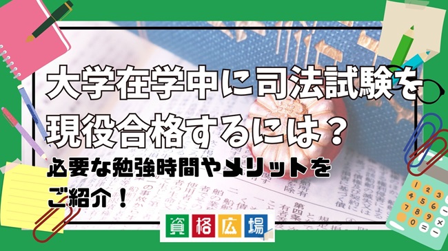 大学在学中に司法試験を現役合格するには？必要な勉強時間やメリットをご紹介！