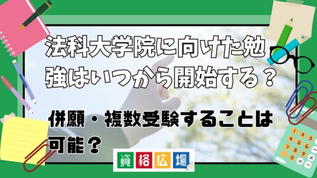 法科大学院に向けた勉強はいつから開始する？併願・複数受験することは可能？