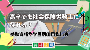 高卒でも社会保険労務士になれる？受験資格や学歴別の目指し方