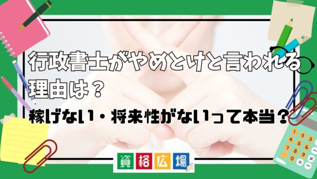 行政書士がやめとけと言われる理由は？稼げない・将来性がないって本当？