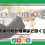 行政書士に相談できることとは？依頼の成功報酬相場はどのくらい？