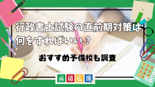 行政書士試験の直前期、対策は何をすればいい？おすすめ予備校も調査