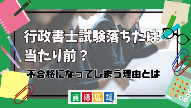 行政書士試験落ちたは当たり前？不合格になってしまう理由とは