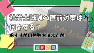 社労士試験の直前対策は何をする？おすすめの勉強方法まとめ