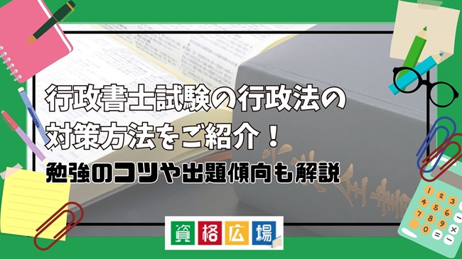 行政書士試験の行政法の対策方法をご紹介！勉強のコツや出題傾向も解説