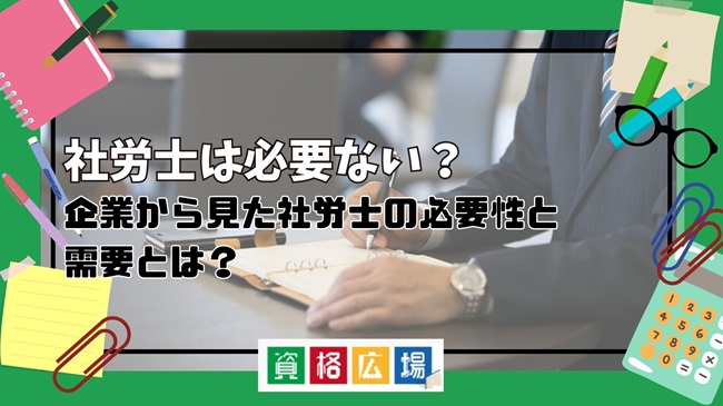 社労士は必要ない？企業から見た社労士の必要性と需要とは？