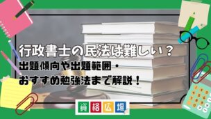 行政書士の民法は難しい？出題傾向や出題範囲・おすすめ勉強法まで解説！