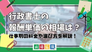 行政書士の報酬単価の相場は？仕事別の料金や選び方を解説！