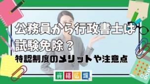 公務員から行政書士は試験免除？特認制度のメリットや注意点