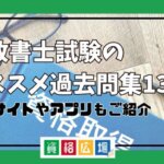 行政書士試験のオススメ過去問集13選! 無料サイトやアプリもご紹介