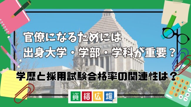 官僚になるためには出身大学・学部・学科が重要？学歴と採用試験合格率の関連性は？