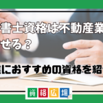 行政書士資格は不動産業でも活かせる？兼業するならどの資格がいい？