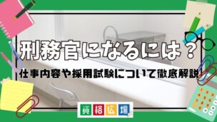 刑務官になるには？仕事内容や採用試験について徹底解説