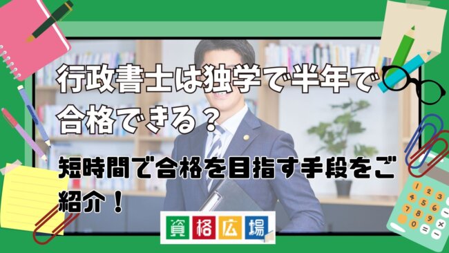 行政書士は独学で半年で合格できる？短期間で合格を目指す手段をご紹介！