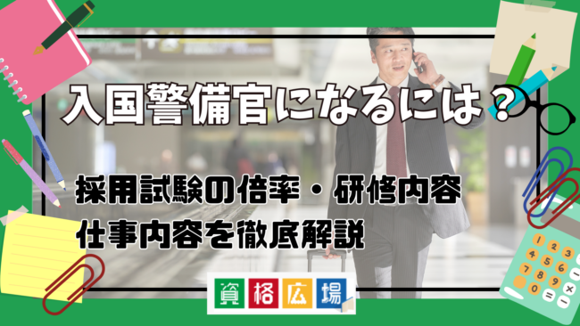 入国警備官になるには？採用試験の倍率・研修内容・仕事内容を徹底解説