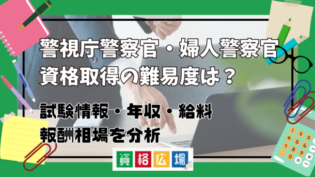 警視庁警察官・婦人警察官資格取得の難易度は？試験情報・年収・給料・報酬相場を分析