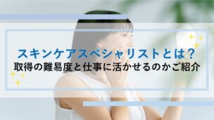 スキンケアスペシャリストとは？取得の難易度と仕事に活かせるのかご紹介