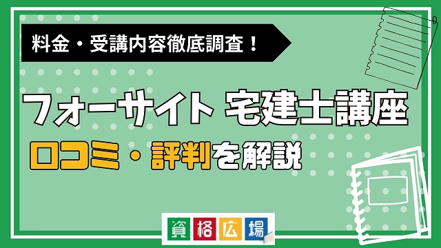 フォーサイトの宅建士講座の評判・口コミは？費用や合格率・講師やテキストの評価を解説