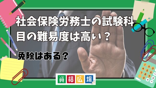 社会保険労務士の試験科目の難易度は高い？免除はある？