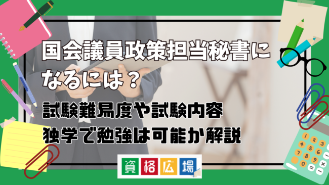 国会議員政策担当秘書になるには？試験難易度や試験内容・独学で勉強は可能かについて解説