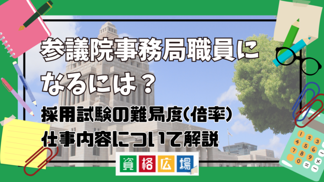 参議院事務局職員になるには？仕事は激務？採用試験の難易度(倍率)・実際の仕事内容について解説