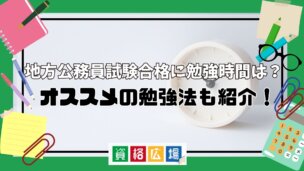 地方公務員試験合格に勉強時間は？オススメの勉強法も紹介！