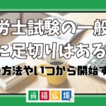 社労士試験に一般常識に足切りはある？勉強方法やいつから開始するか