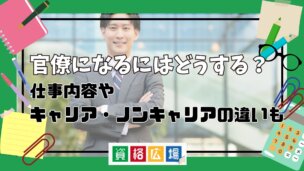 官僚になるにはどうする？仕事内容やキャリア・ノンキャリアの違いも