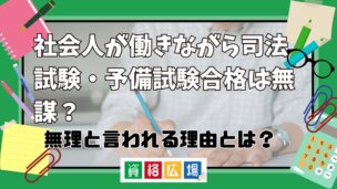 社会人が働きながら司法試験・予備試験合格は無謀？無理と言われる理由とは？